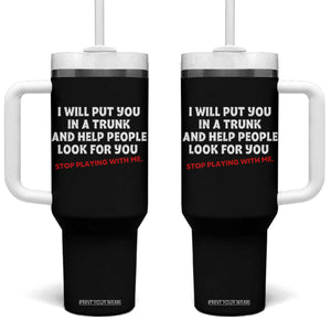 Funny Saying I Will Put You In The Trunk Tumbler With Handle And Help People Look For TS10 One Size: 40 oz Black Print Your Wear