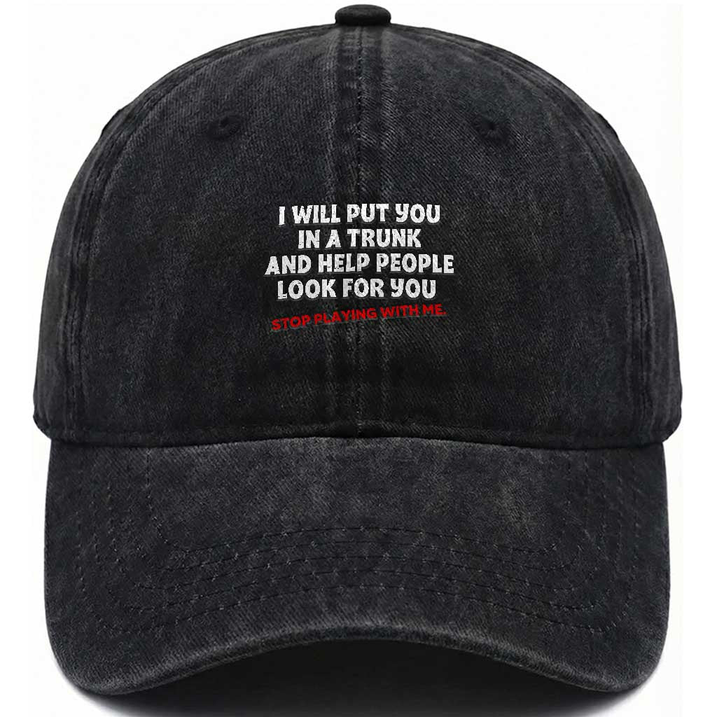 Funny Saying I Will Put You In The Trunk Washed Cotton Baseball Cap And Help People Look For TS10 Print Your Wear