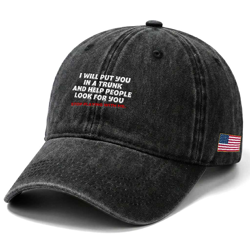 Funny Saying I Will Put You In The Trunk Washed Cotton Baseball Cap And Help People Look For TS10 Print Your Wear