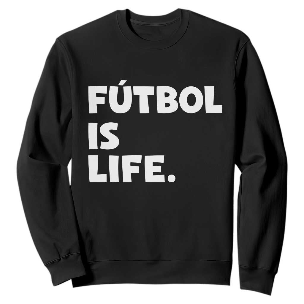 Futbol is Life Sweatshirt Funny Soccer Gift For Football Players Fans TS10 Black Print Your Wear