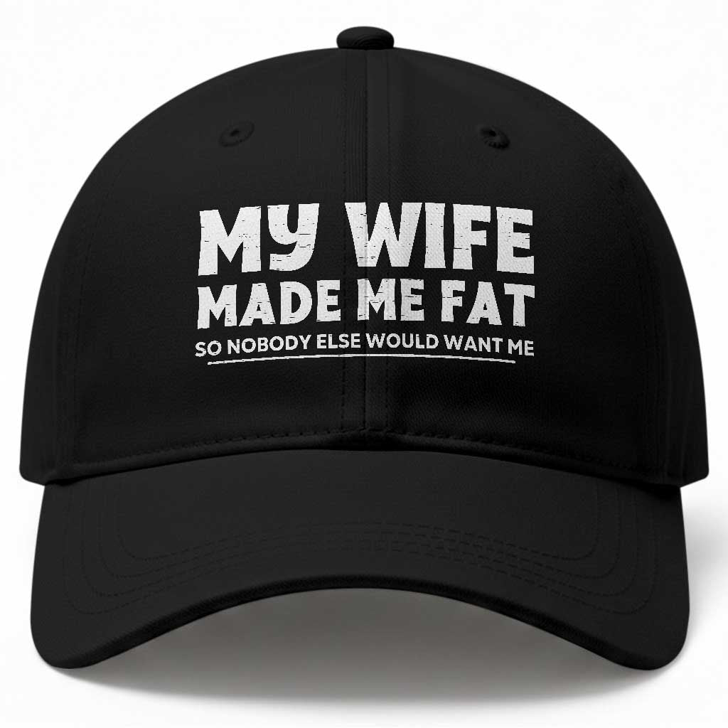 My Wife Made Me Fat Funny Husband Baseball Cap Sarcastic Saying Humor Joke Fathers Day TS10 Print Your Wear