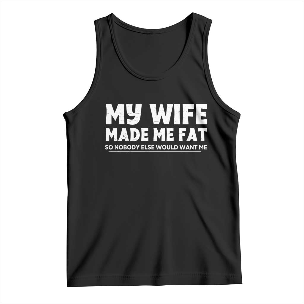 My Wife Made Me Fat Funny Husband Tank Top Sarcastic Saying Humor Joke Fathers Day TS10 Black Print Your Wear