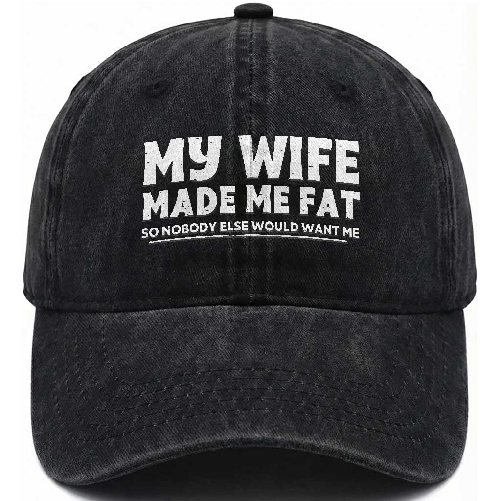 My Wife Made Me Fat Funny Husband Washed Cotton Baseball Cap Sarcastic Saying Humor Joke Fathers Day TS10 Print Your Wear