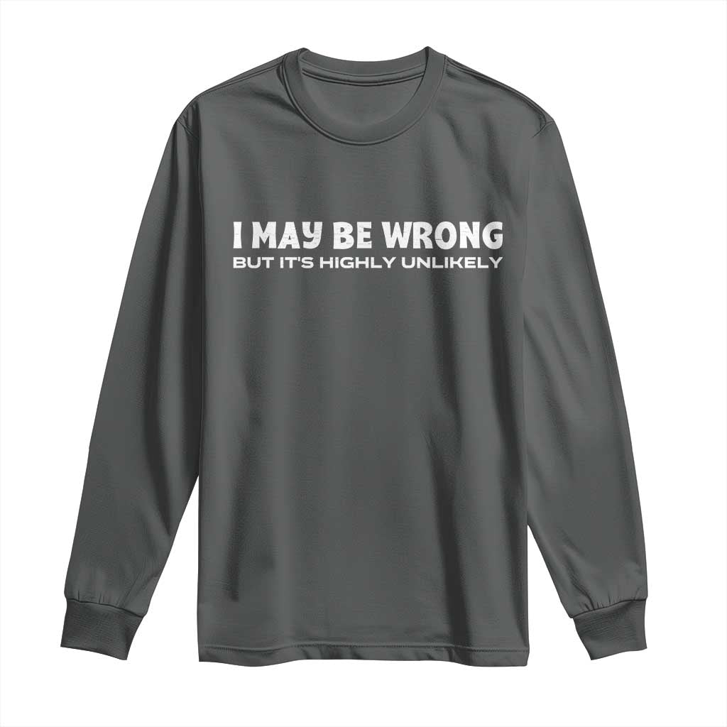 Funny I May Be Wrong But Its Highly Unlikely Long Sleeve Shirt TS10 Dark Heather Print Your Wear
