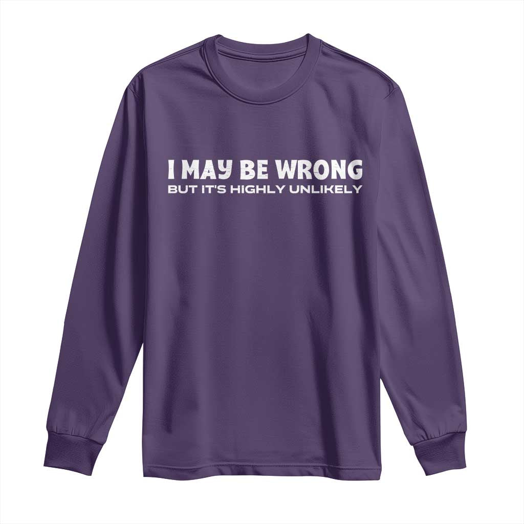 Funny I May Be Wrong But Its Highly Unlikely Long Sleeve Shirt TS10 Purple Print Your Wear