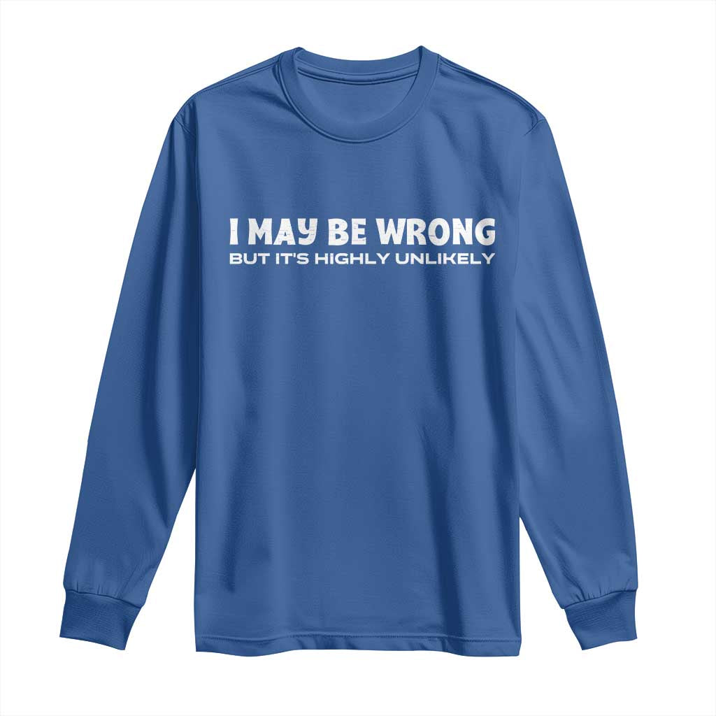 Funny I May Be Wrong But Its Highly Unlikely Long Sleeve Shirt TS10 Royal Blue Print Your Wear