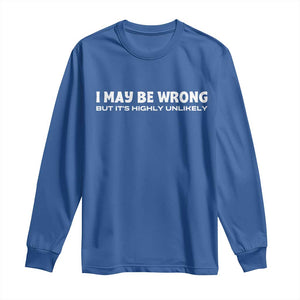Funny I May Be Wrong But Its Highly Unlikely Long Sleeve Shirt TS10 Royal Blue Print Your Wear