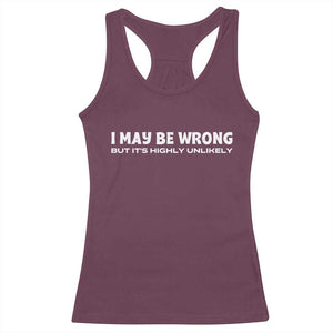 Funny I May Be Wrong But Its Highly Unlikely Racerback Tank Top TS10 Maroon Print Your Wear