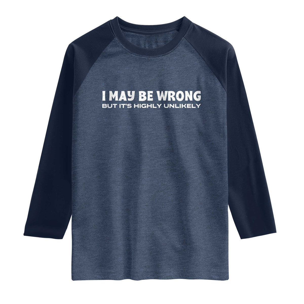 Funny I May Be Wrong But Its Highly Unlikely Raglan Shirt TS10 Heather Denim Navy Print Your Wear