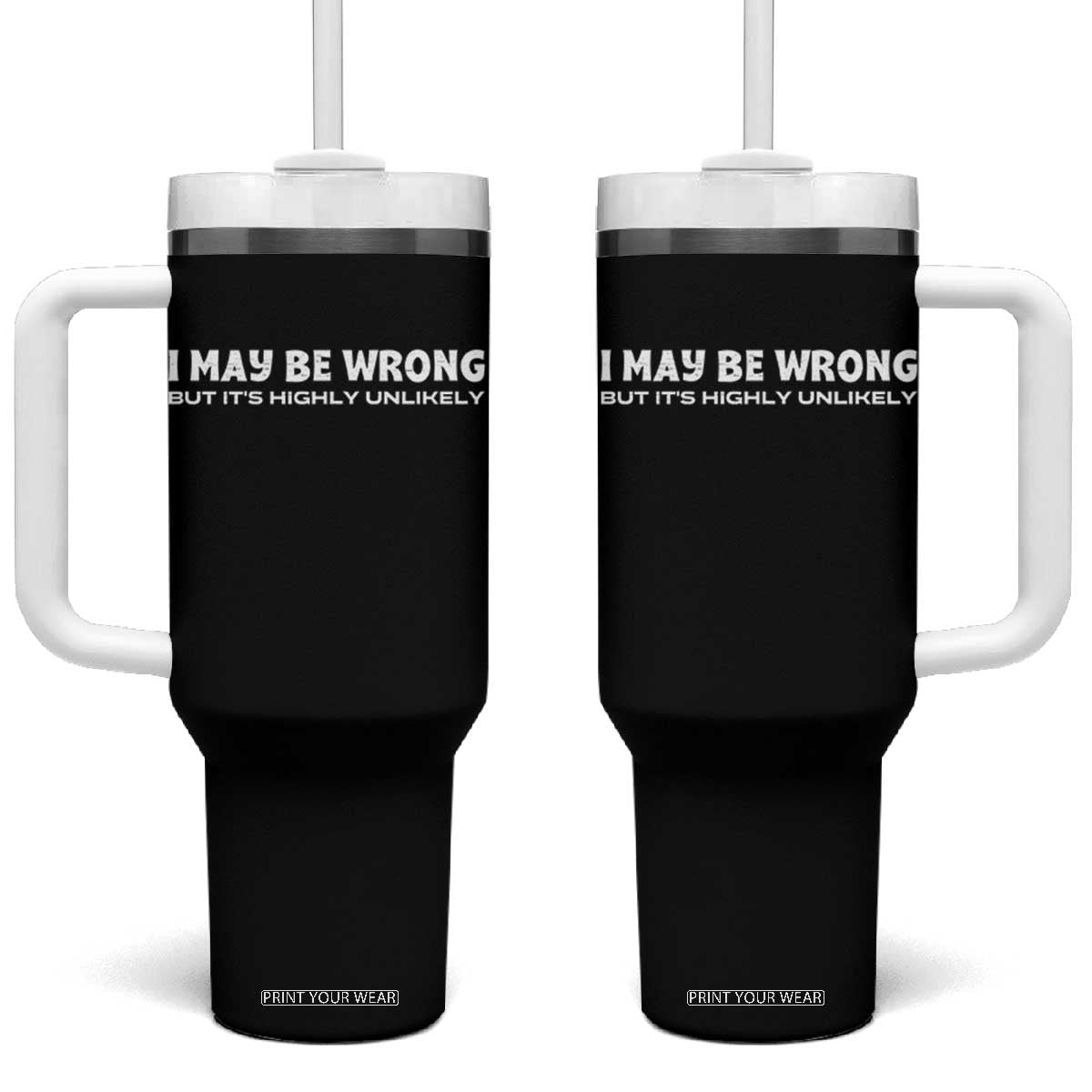 Funny I May Be Wrong But Its Highly Unlikely Tumbler With Handle TS10 One Size: 40 oz Black Print Your Wear