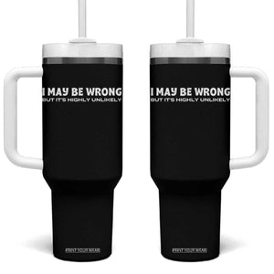 Funny I May Be Wrong But Its Highly Unlikely Tumbler With Handle TS10 One Size: 40 oz Black Print Your Wear
