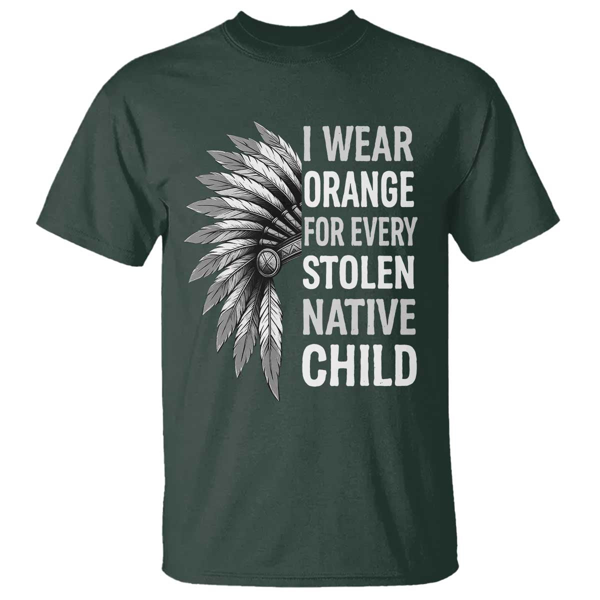 I Wear Orange For Every Stolen Native Child T Shirt Orange Day TS10 Dark Forest Green Print Your Wear