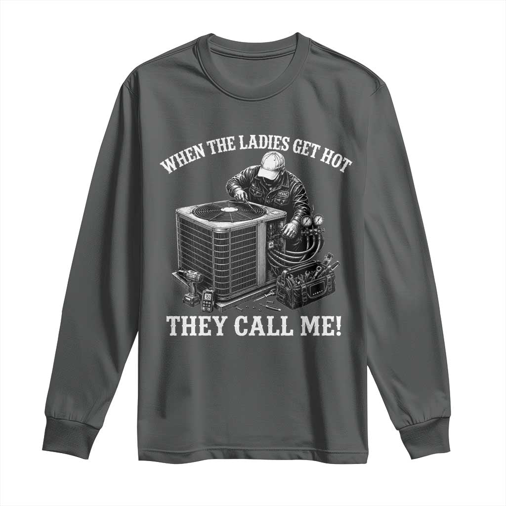 Funny HVAC Technician Graphic Long Sleeve Shirt When The Ladies Get Hot They Call Me TS10 Dark Heather Print Your Wear