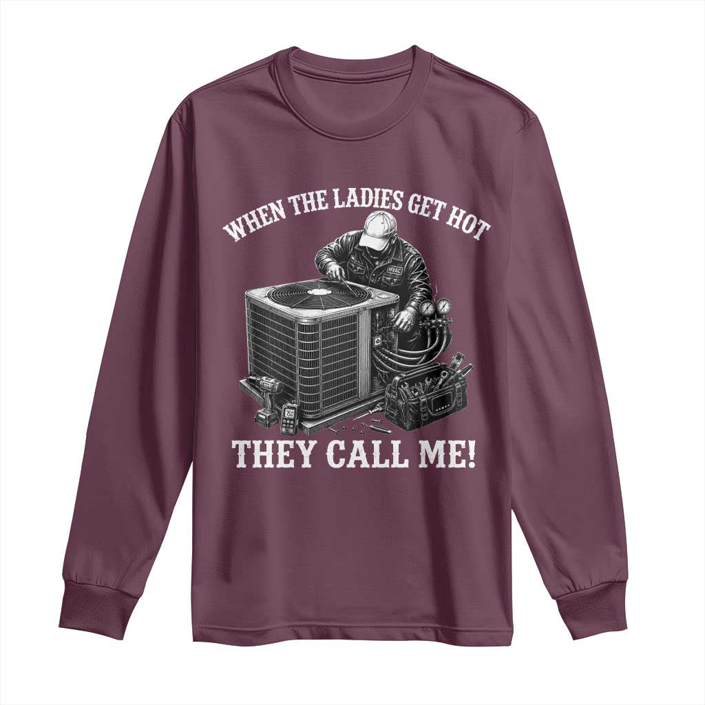 Funny HVAC Technician Graphic Long Sleeve Shirt When The Ladies Get Hot They Call Me TS10 Maroon Print Your Wear