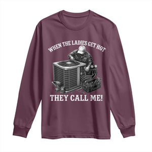 Funny HVAC Technician Graphic Long Sleeve Shirt When The Ladies Get Hot They Call Me TS10 Maroon Print Your Wear