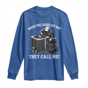 Funny HVAC Technician Graphic Long Sleeve Shirt When The Ladies Get Hot They Call Me TS10 Royal Blue Print Your Wear
