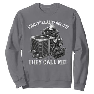 Funny HVAC Technician Graphic Sweatshirt When The Ladies Get Hot They Call Me TS10 Charcoal Print Your Wear