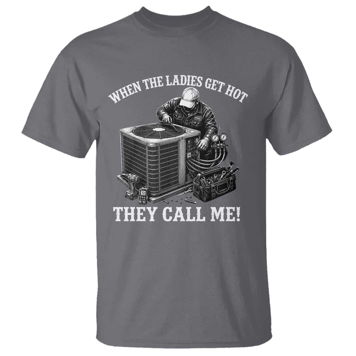 Funny HVAC Technician Graphic T Shirt When The Ladies Get Hot They Call Me TS10 Charcoal Print Your Wear