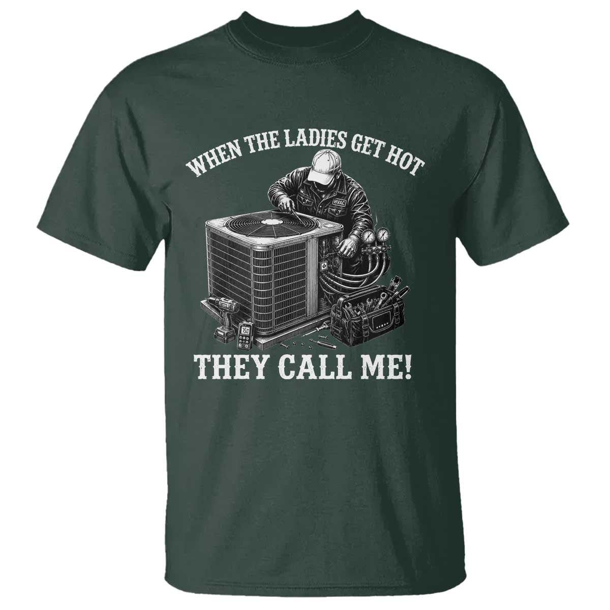 Funny HVAC Technician Graphic T Shirt When The Ladies Get Hot They Call Me TS10 Dark Forest Green Print Your Wear