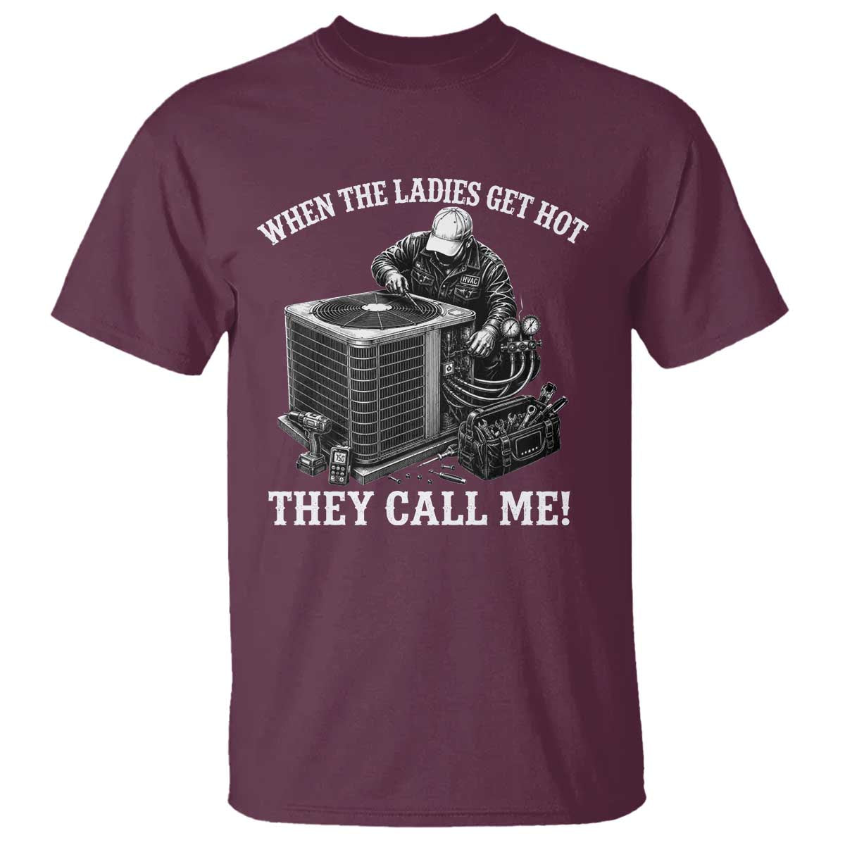 Funny HVAC Technician Graphic T Shirt When The Ladies Get Hot They Call Me TS10 Maroon Print Your Wear