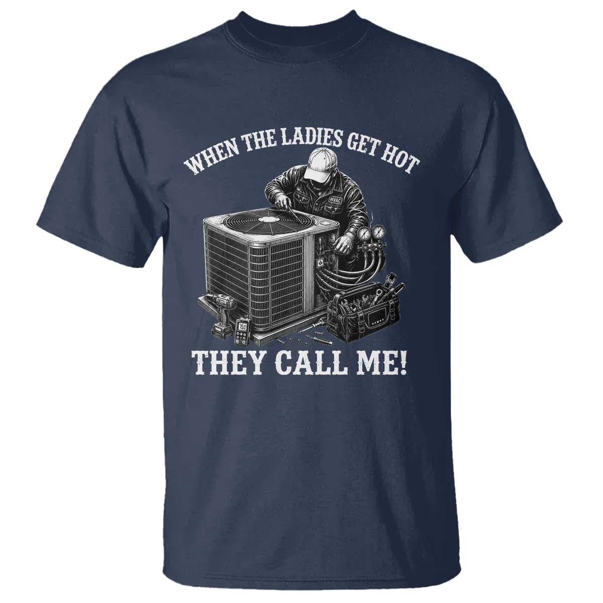 Funny HVAC Technician Graphic T Shirt When The Ladies Get Hot They Call Me TS10 Navy Print Your Wear