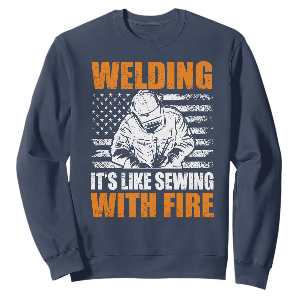 Welder Gifts for Men Sweatshirt Welding Its Like Sewing With Fire American Flag TS10 Navy Print Your Wear