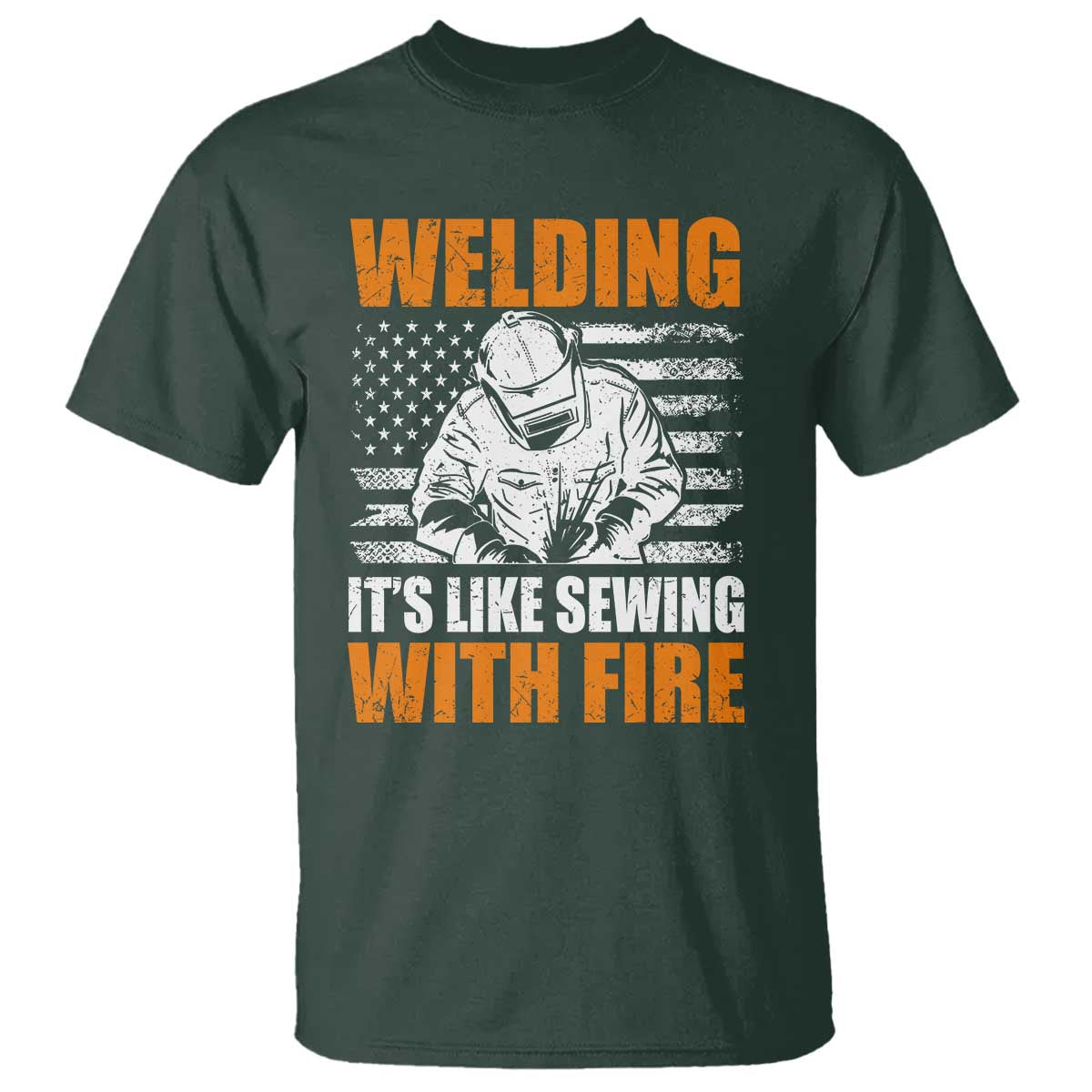 Welder Gifts for Men T Shirt Welding Its Like Sewing With Fire American Flag TS10 Dark Forest Green Print Your Wear