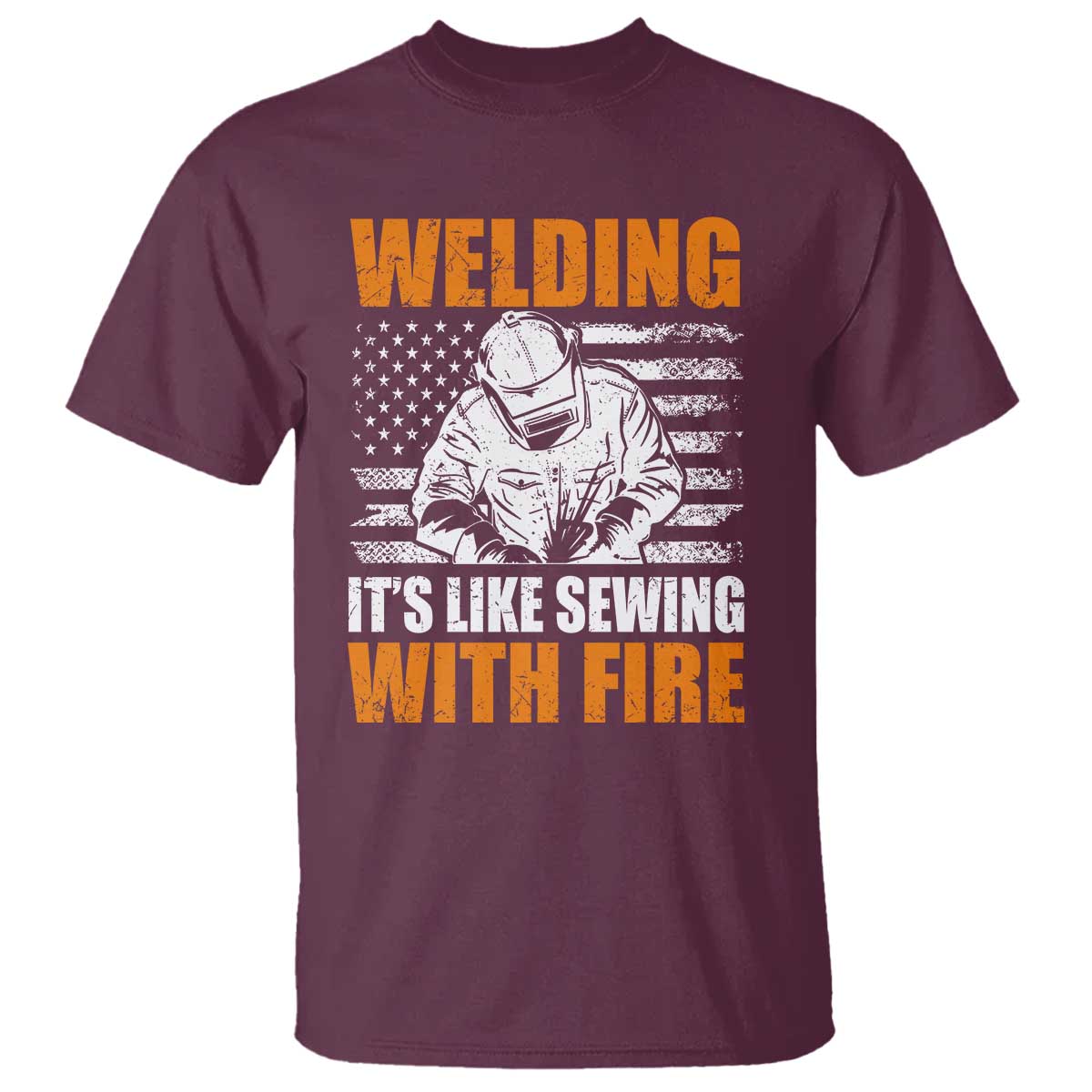 Welder Gifts for Men T Shirt Welding Its Like Sewing With Fire American Flag TS10 Maroon Print Your Wear