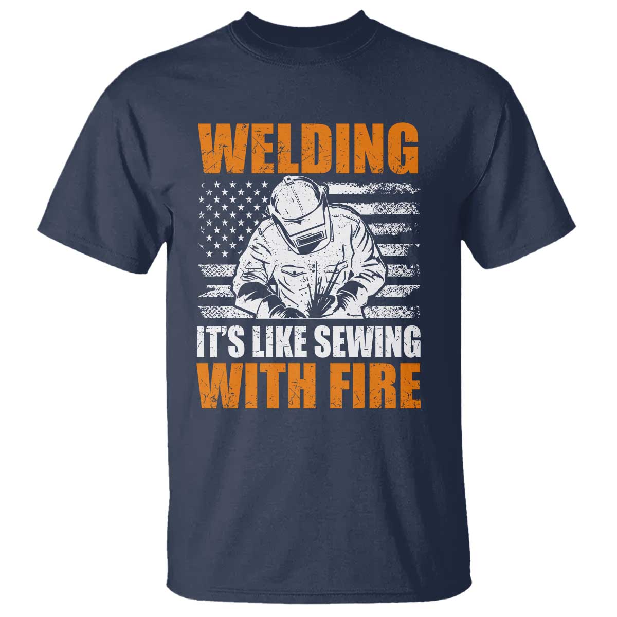 Welder Gifts for Men T Shirt Welding Its Like Sewing With Fire American Flag TS10 Navy Print Your Wear