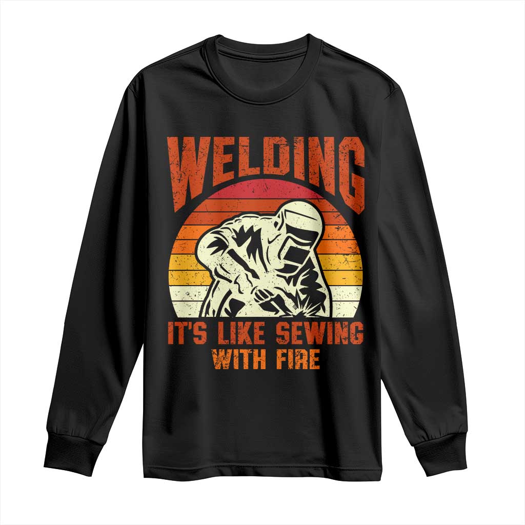 Funny Welder Long Sleeve Shirt Welding It's Like Sewing With Fire Retro Graphic TS10 Black Print Your Wear