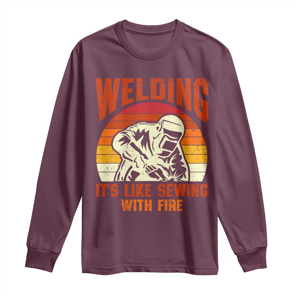 Funny Welder Long Sleeve Shirt Welding It's Like Sewing With Fire Retro Graphic TS10 Maroon Print Your Wear