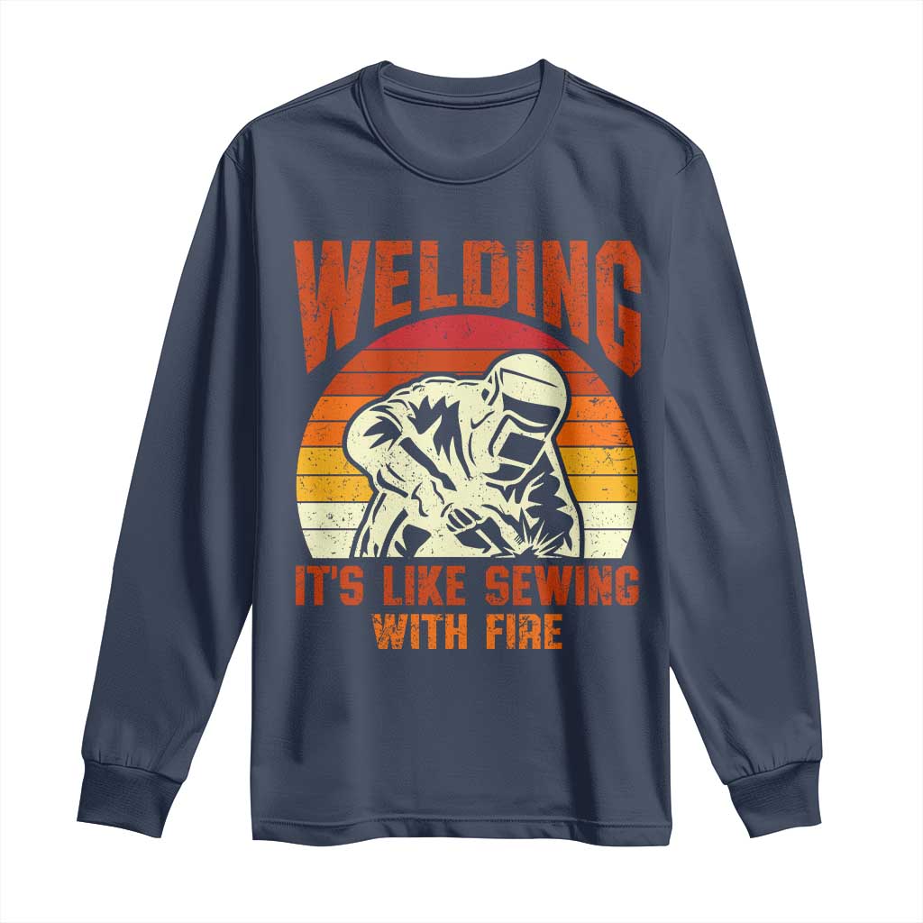 Funny Welder Long Sleeve Shirt Welding It's Like Sewing With Fire Retro Graphic TS10 Navy Print Your Wear