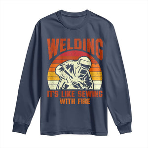 Funny Welder Long Sleeve Shirt Welding It's Like Sewing With Fire Retro Graphic TS10 Navy Print Your Wear