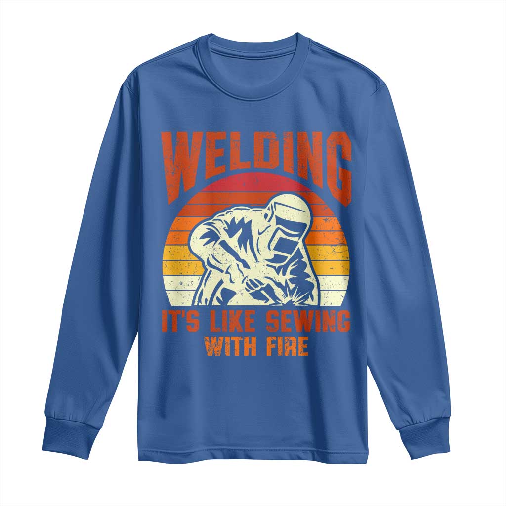 Funny Welder Long Sleeve Shirt Welding It's Like Sewing With Fire Retro Graphic TS10 Royal Blue Print Your Wear