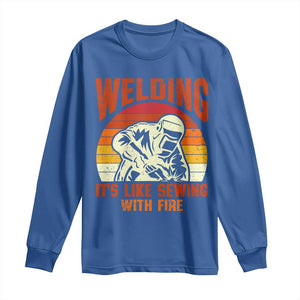 Funny Welder Long Sleeve Shirt Welding It's Like Sewing With Fire Retro Graphic TS10 Royal Blue Print Your Wear