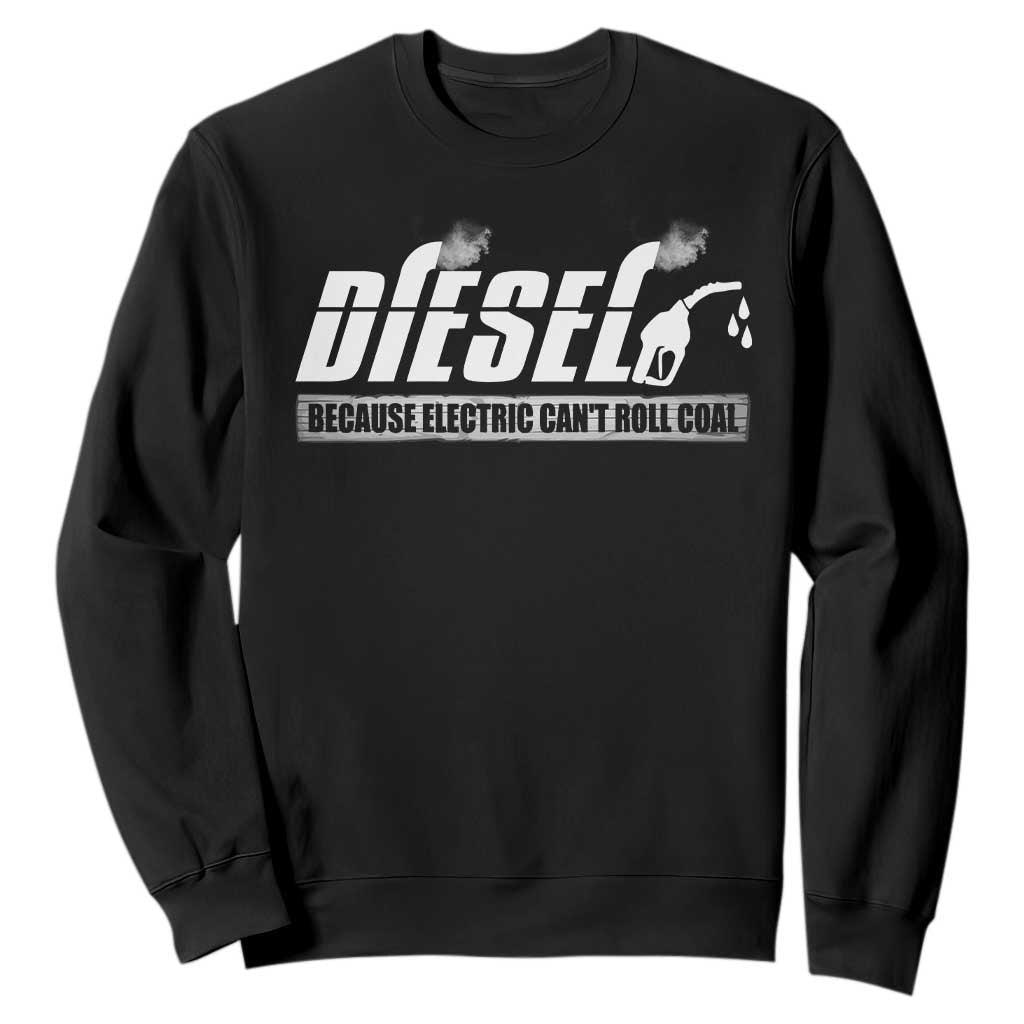 Diesel Because Electric Cars Can't Roll Coal Truck Sweatshirt Trucker Mechanic Graphic TS10 Black Print Your Wear