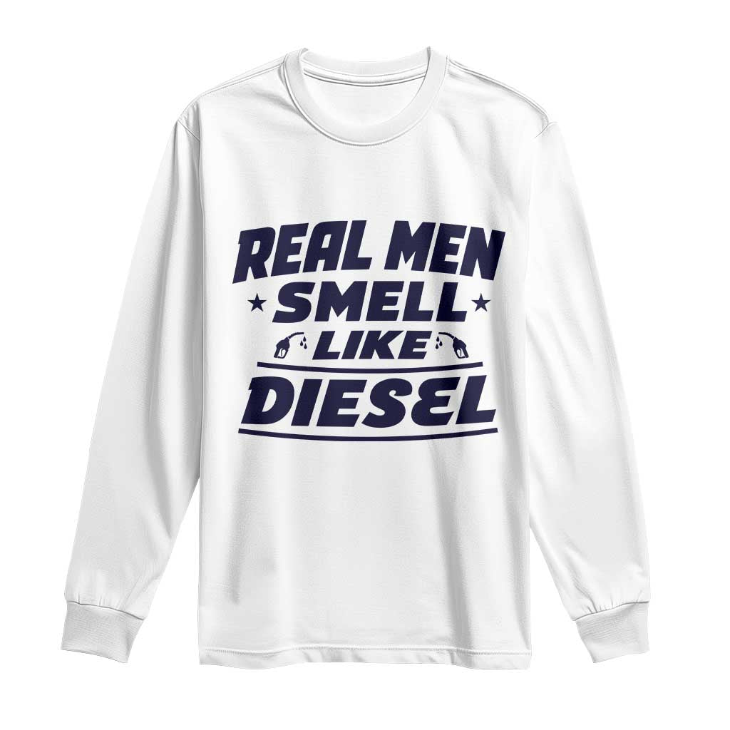 Real Men Smell Like Diesel Truck Mechanic Humor Long Sleeve Shirt TS10 White Print Your Wear