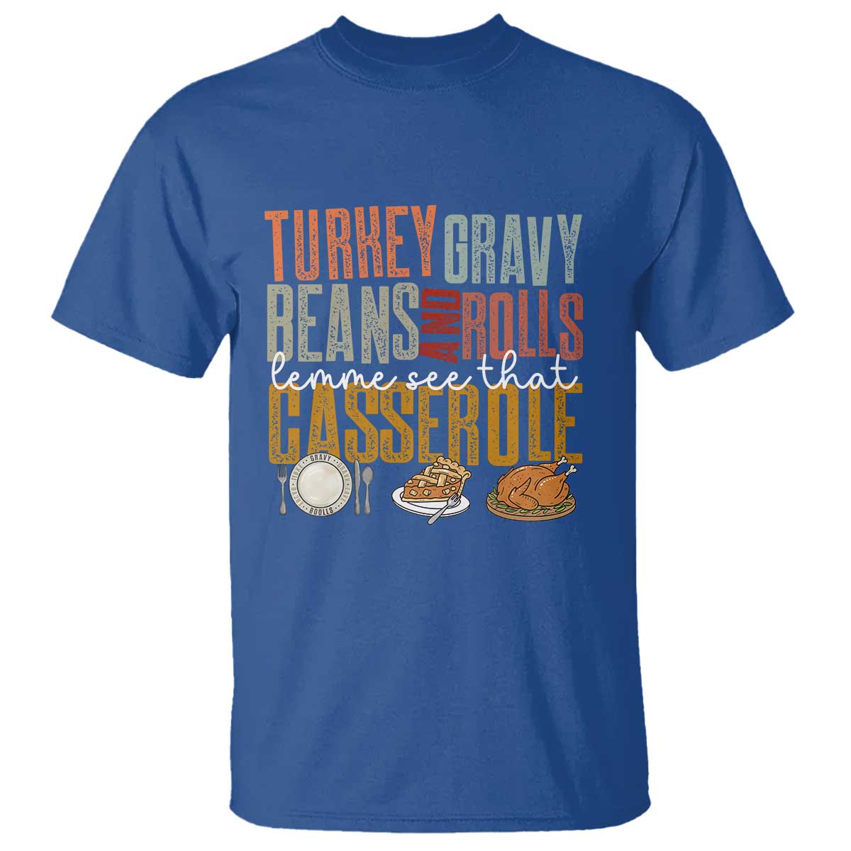 Funny Thanksgiving T Shirt Turkey Gravy Beans And Rolls Let Me See That Casserole TS10 Royal Blue Print Your Wear