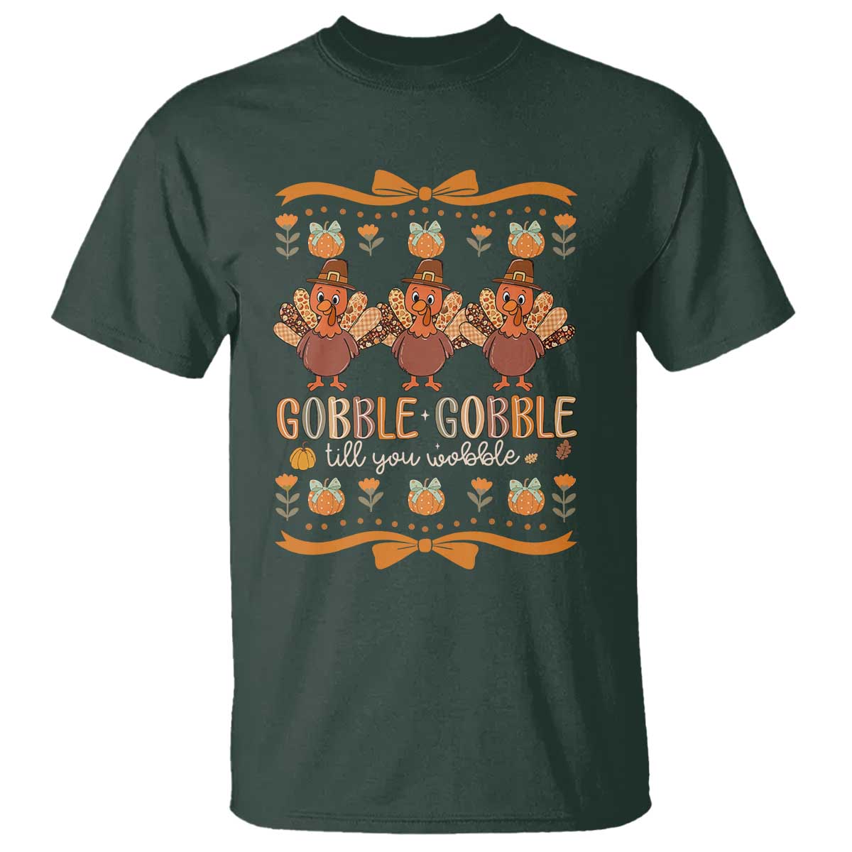 Gobble Gobble Till You Wobble T Shirt Funny Thanksgiving Turkey TS10 Dark Forest Green Print Your Wear