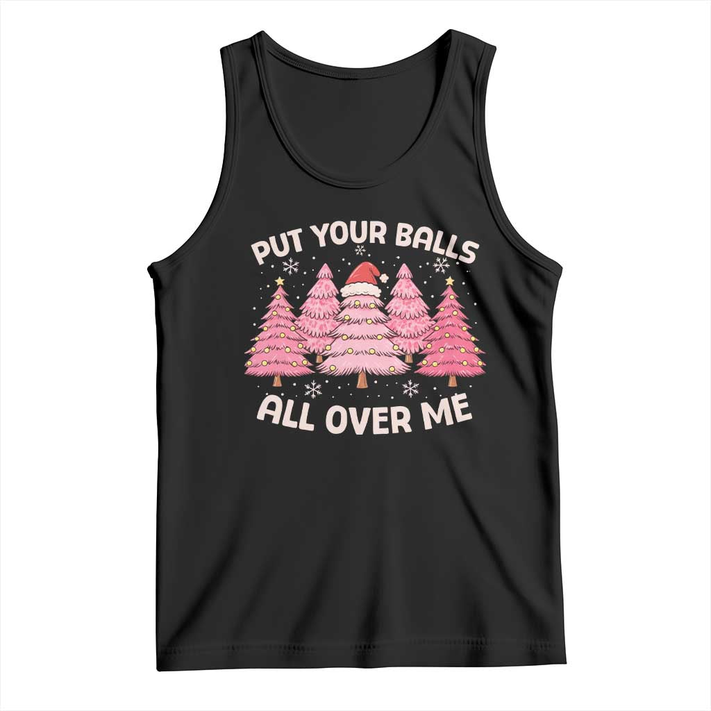 Put Your Balls All Over Me Christmas Tank Top Dirty Humor Inappropriate Pink Tree Xmas TS10 Black Print Your Wear
