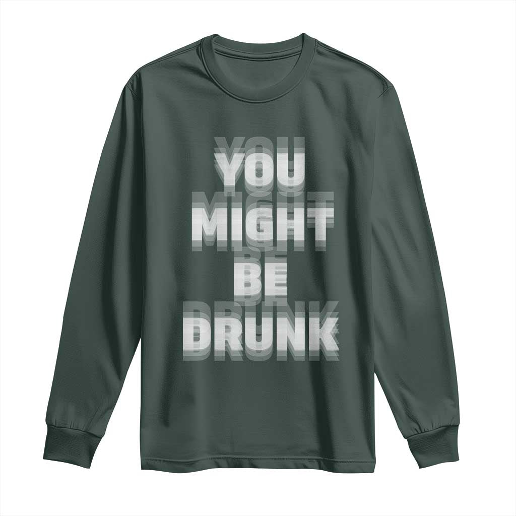 Funny Drinking Long Sleeve Shirt Wine Humor You Might Be Drunk TS10 Dark Forest Green Print Your Wear