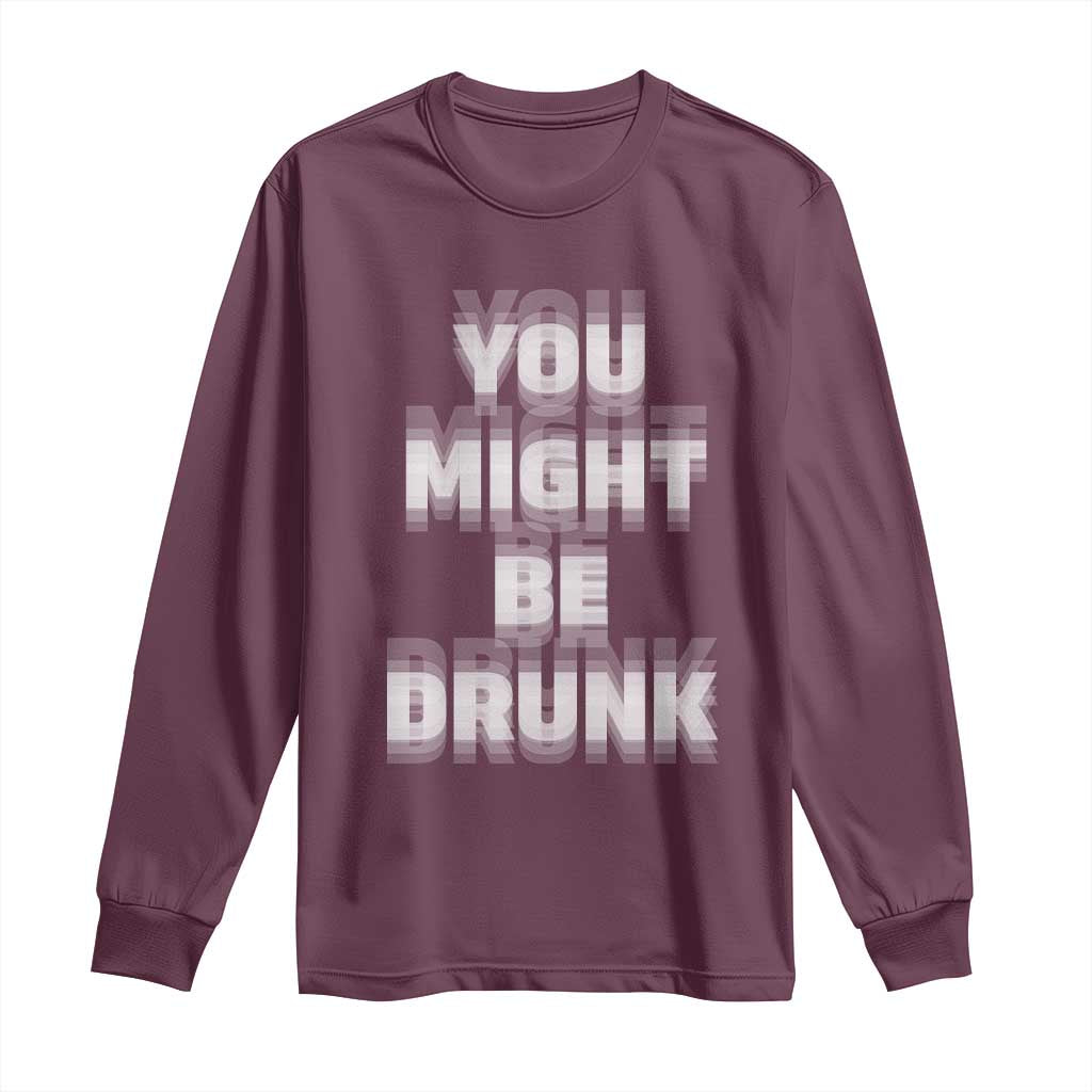 Funny Drinking Long Sleeve Shirt Wine Humor You Might Be Drunk TS10 Maroon Print Your Wear
