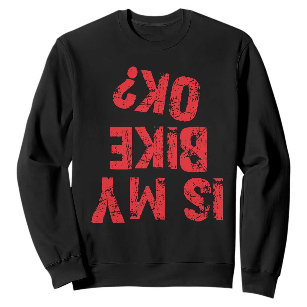 Is My Bike OK? Funny Motorcycle Dirt Bike Biker Sweatshirt Funny Mountain Biking Biker Cycling TS10 Black Print Your Wear