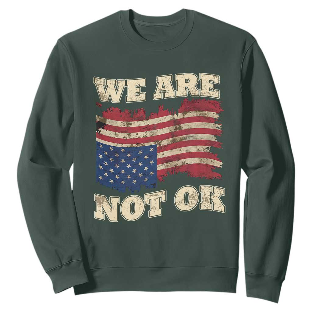 We Are Not Ok Sweatshirt Upside down American USA Flag TS10 Dark Forest Green Print Your Wear