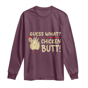 Guess What Chicken Butt Long Sleeve Shirt Funny Chicken Farmer Farming TS10 Maroon Print Your Wear