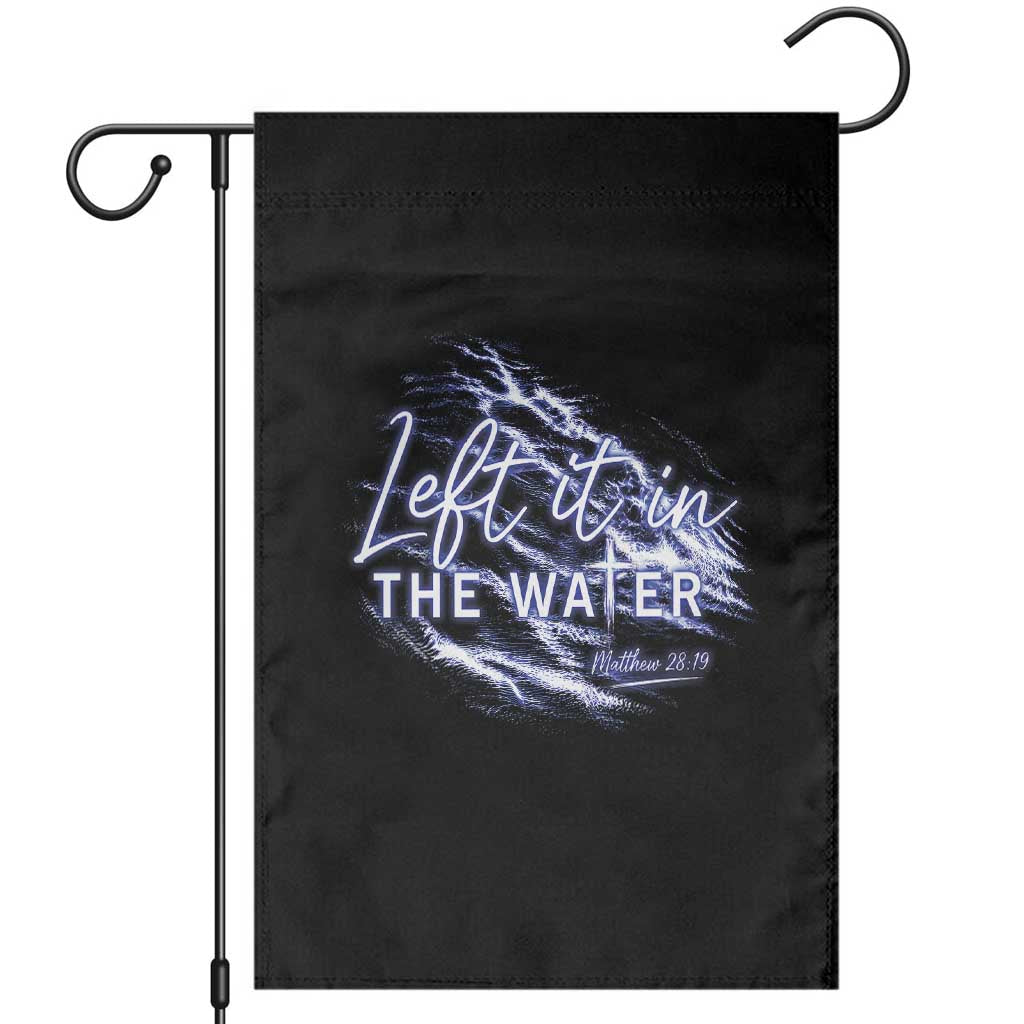 Christian Baptism Garden Flag Left It In The Water Matthew 28 19 TS10 Black Print Your Wear