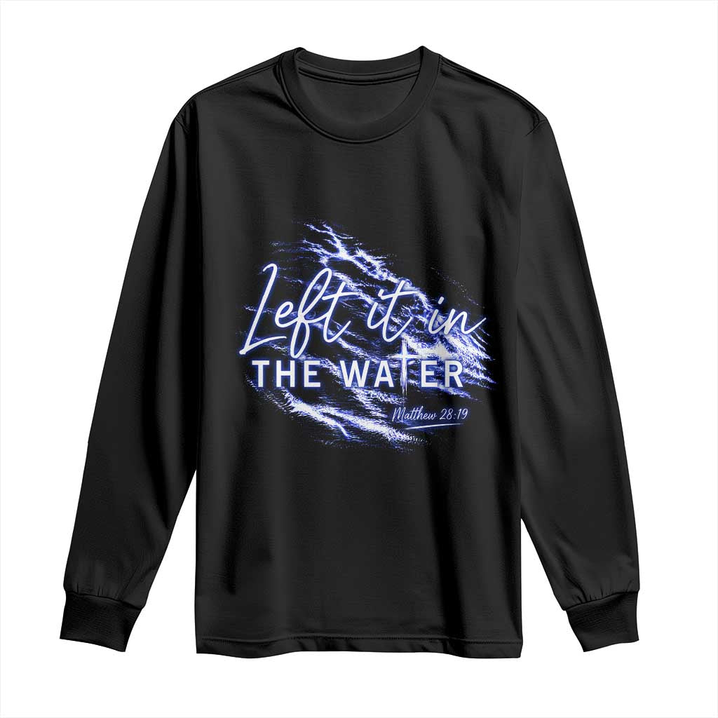 Christian Baptism Long Sleeve Shirt Left It In The Water Matthew 28 19 TS10 Black Print Your Wear