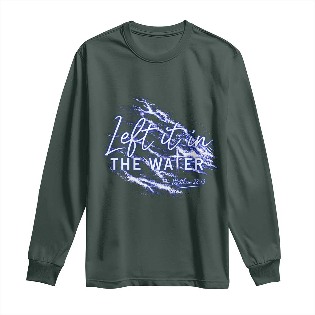 Christian Baptism Long Sleeve Shirt Left It In The Water Matthew 28 19 TS10 Dark Forest Green Print Your Wear
