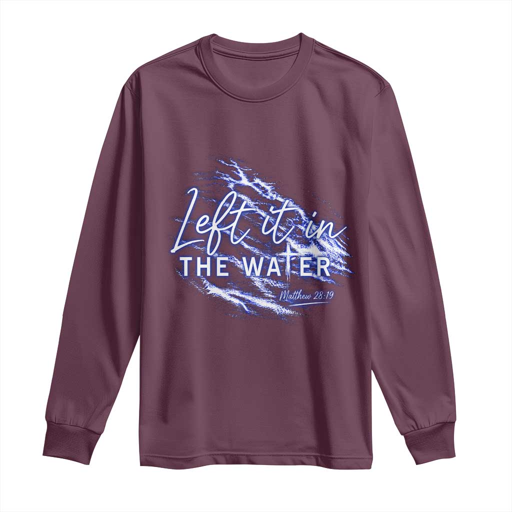 Christian Baptism Long Sleeve Shirt Left It In The Water Matthew 28 19 TS10 Maroon Print Your Wear