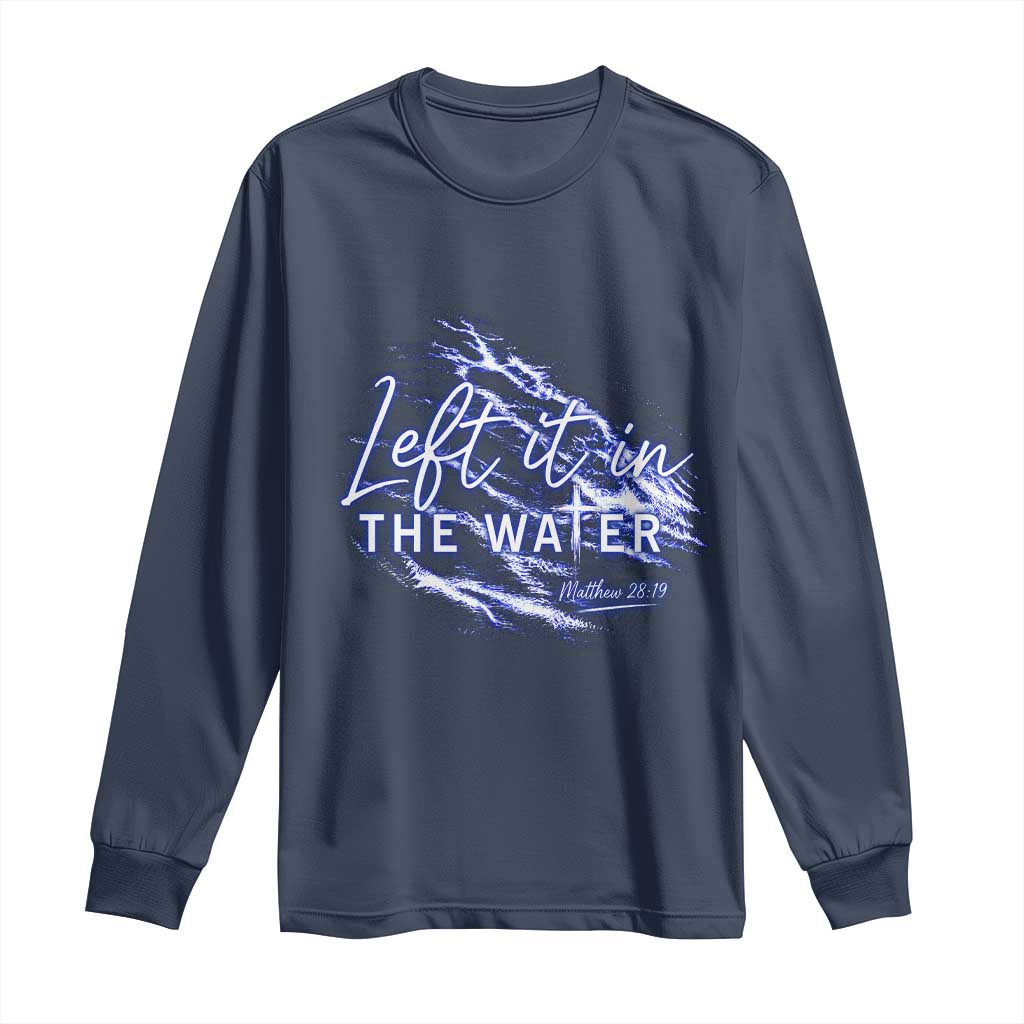 Christian Baptism Long Sleeve Shirt Left It In The Water Matthew 28 19 TS10 Navy Print Your Wear